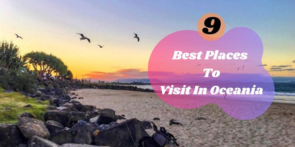 You are currently viewing 9 Best Places To Visit In Oceania